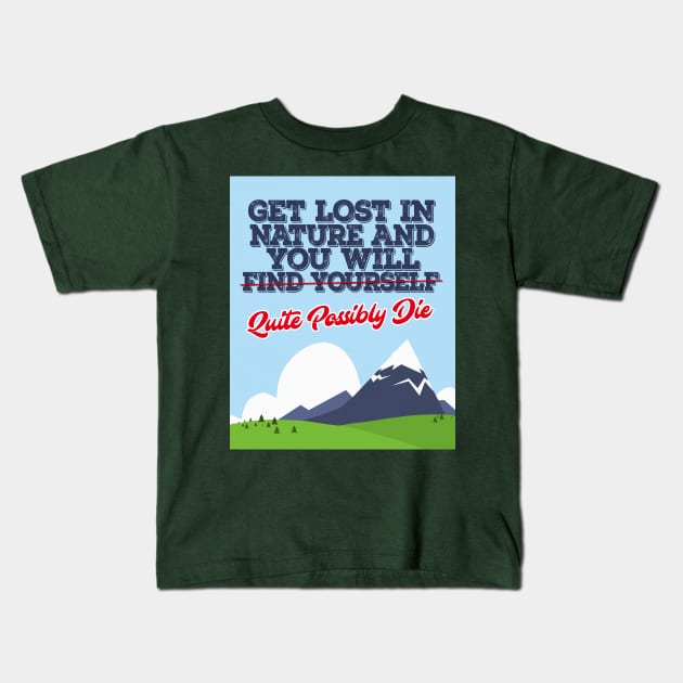 Get Lost In Nature And You Will Find Yourself/Possibly Die - Funny Kids T-Shirt by DankFutura